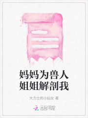 妈妈为兽人姐姐解剖我