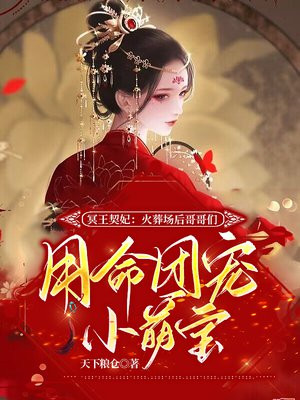 冥王契妃:火葬场后哥哥们用命团宠小萌宝txt